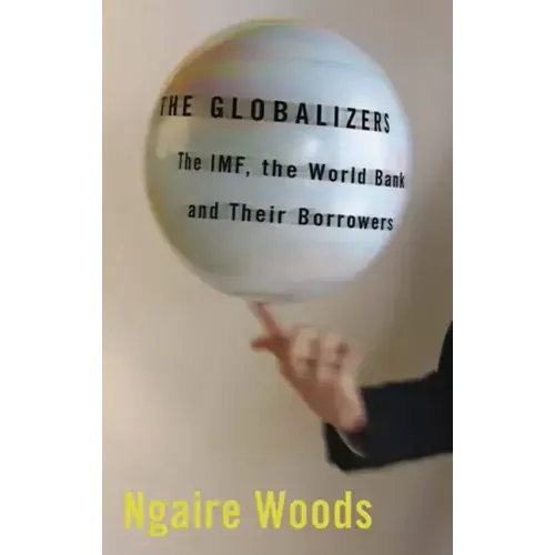 The Globalizers: The Imf, the World Bank, and Their Borrowers