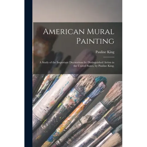 American Mural Painting; a Study of the Important Decorations by Distinguished Artists in the United States, by Pauline King.