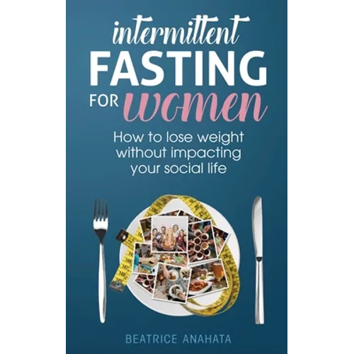 Intermittent Fasting for Women: How to lose weight Without Impacting Your Social Life