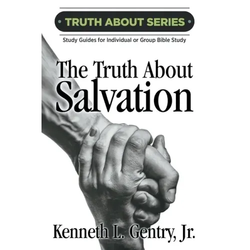 The Truth about Salvation: A Study Guide for Individual or Group Bible Study