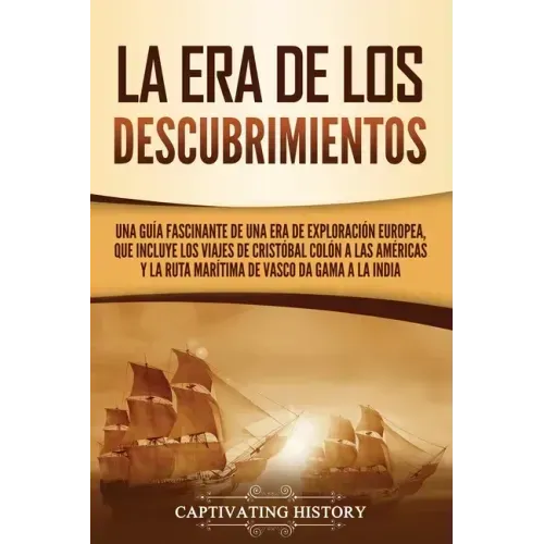 La Era de los Descubrimientos: Una guía fascinante de una era de exploración europea, que incluye los viajes de Cristóbal Colón a las Américas y la r