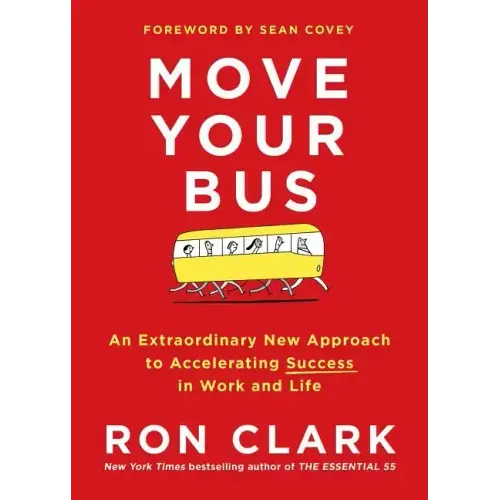 Move Your Bus: An Extraordinary New Approach to Accelerating Success in Work and Life