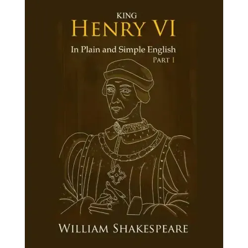 King Henry VI: Part One In Plain and Simple English: A Modern Translation and the Original Version