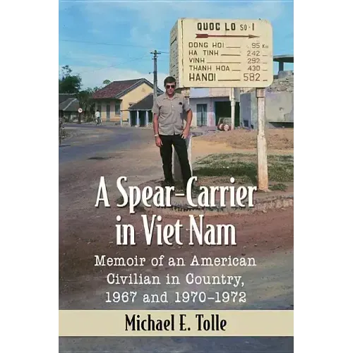 A Spear-Carrier in Viet Nam: Memoir of an American Civilian in Country, 1967 and 1970-1972