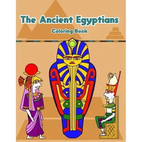 The Ancient Egyptians: Fun Activity Coloring Book For Kids And Adult - Egypt Pharaoh Sarcophagus History Culture Stress Relief