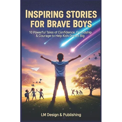 Inspiring Stories for Brave Boys: 10 Powerful Tales of Confidence, Friendship & Courage