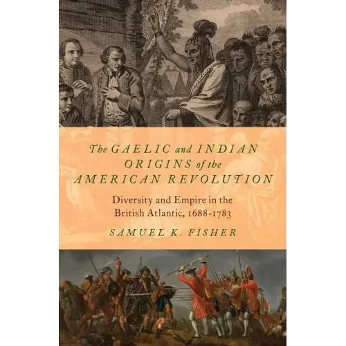 The Gaelic and Indian Origins of the American Revolution: Diversity and Empire in the British Atlantic, 1688-1783