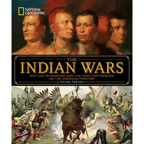 National Geographic the Indian Wars: Battles, Bloodshed, and the Fight for Freedom on the American Frontier