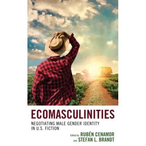 Ecomasculinities: Negotiating Male Gender Identity in U.S. Fiction