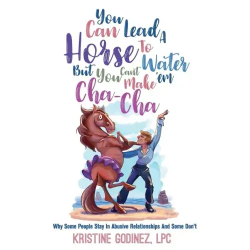 You Can Lead A Horse To Water But You Can't Make 'Em Cha Cha: Why Some People Stay in Abuse and Some Don't