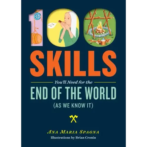 100 Skills You'll Need for the End of the World (as We Know It)