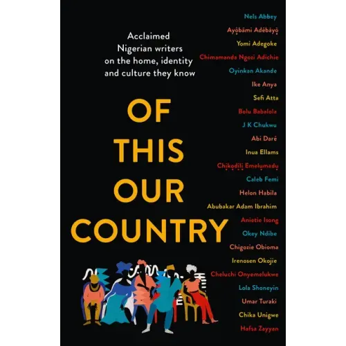Of This Our Country: Acclaimed Nigerian Writers on the Home, Identity and Culture They Know