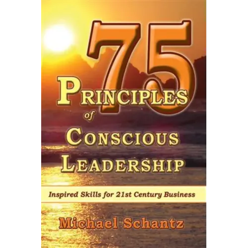 75 Principles of Conscious Leadership: Inspired Skills for 21st Century Business