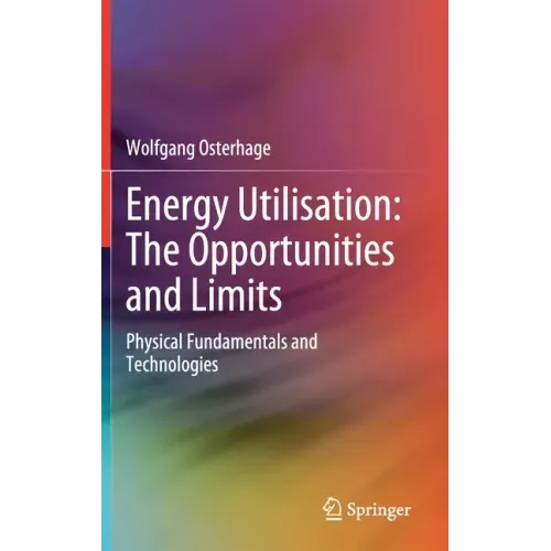 Energy Utilisation: The Opportunities and Limits: Physical Fundamentals and Technologies