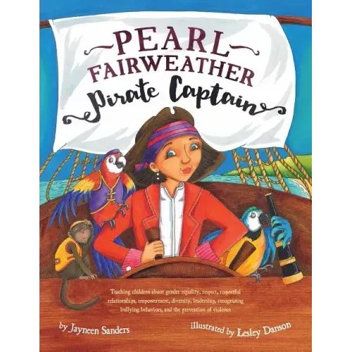 Pearl Fairweather Pirate Captain: Teaching children gender equality, respect, empowerment, diversity, leadership, recognising bullying behaviours, sel