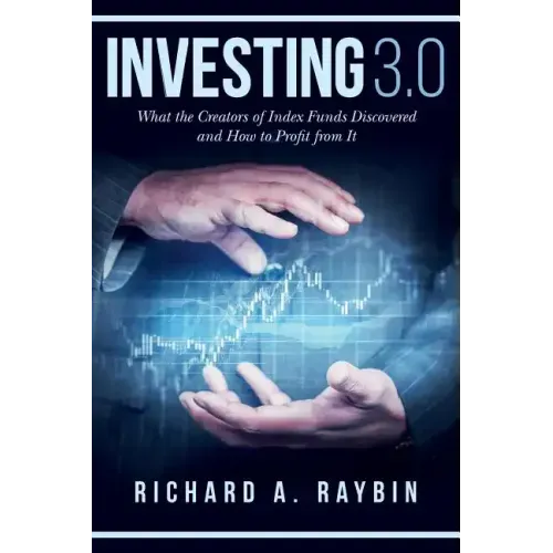 Investing 3.0: What the Creators of Index Funds Discovered and How to Profit from It