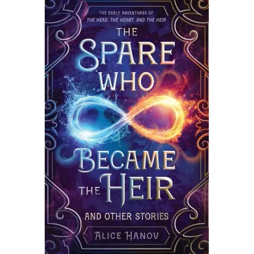 The Spare Who Became the Heir and Other Stories: The Early Adventures of The Head, the Heart, and the Heir