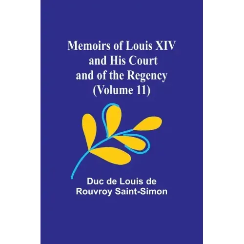 Memoirs of Louis XIV and His Court and of the Regency (Volume 11)