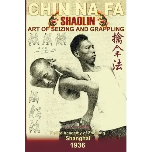 Shaolin Chin Na Fa: Art Of Seizing And Grappling.: Instructor's Manual For Police Academy Of Zhejiang Province (Shanghai, 1936)