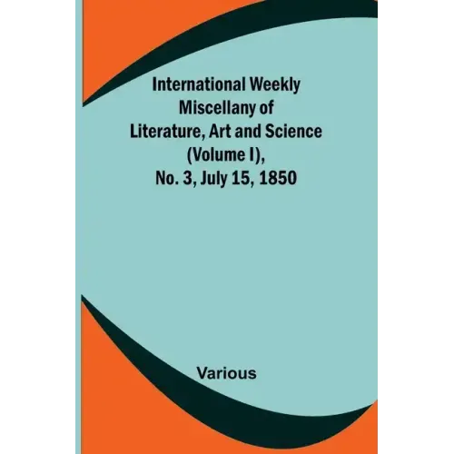 International Weekly Miscellany of Literature, Art and Science - (Volume I), No. 3, July 15, 1850