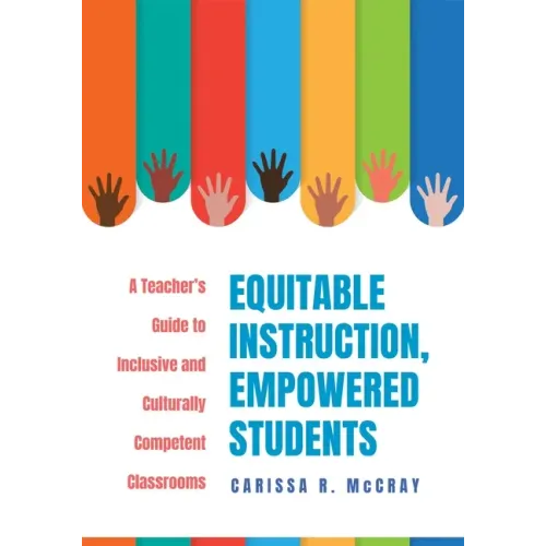 Equitable Instruction, Empowered Students: A Teacher's Guide to Inclusive and Culturally Competent Classrooms (Create an Equitable Instruction Classro