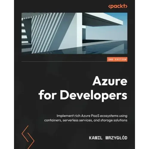 Azure for Developers - Second Edition: Implement rich Azure PaaS ecosystems using containers, serverless services, and storage solutions