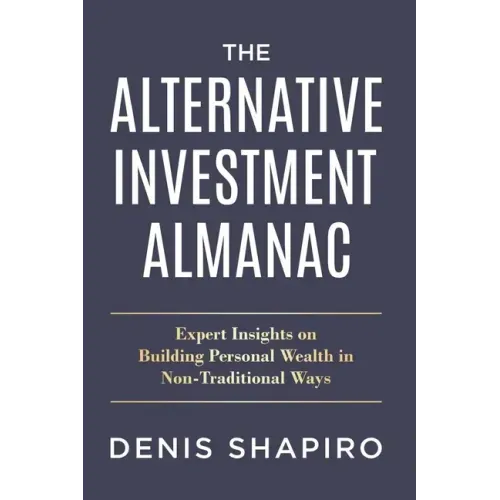 The Alternative Investment Almanac: Expert Insights on Building Personal Wealth in Non-Traditional Ways