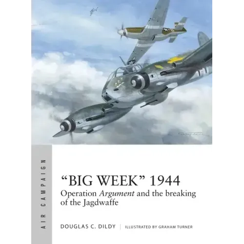 "Big Week" 1944: Operation Argument and the Breaking of the Jagdwaffe