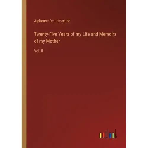 Twenty-Five Years of my Life and Memoirs of my Mother: Vol. II
