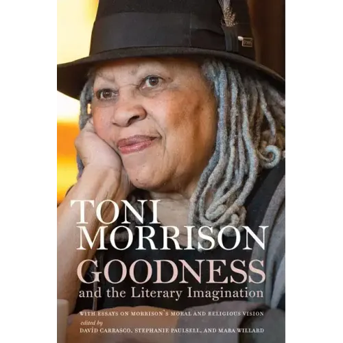 Goodness and the Literary Imagination: Harvard's 95th Ingersoll Lecture with Essays on Morrison's Moral and Religious Vision