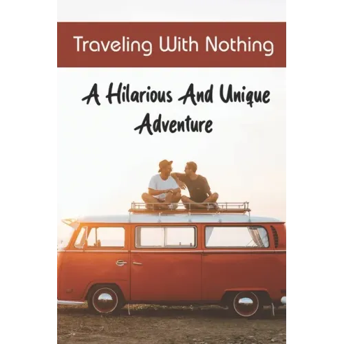Traveling With Nothing: A Hilarious And Unique Adventure