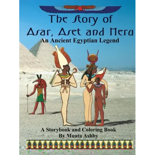 The Story of Asar, Aset and Heru: An Ancient Egyptian Legend Storybook and Coloring Book