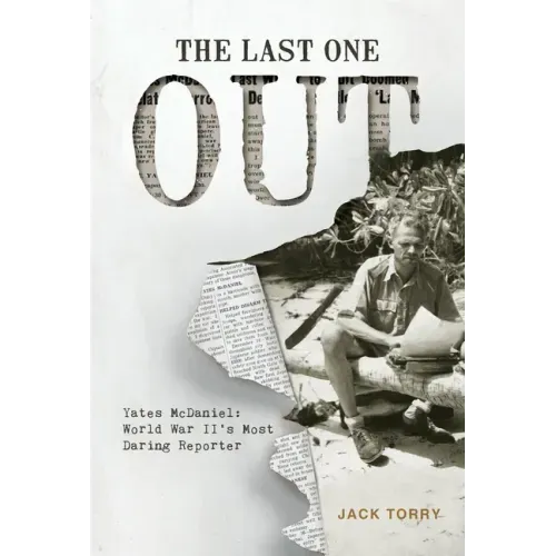 The Last One Out: Yates McDaniel, World War II's Most Daring Reporter