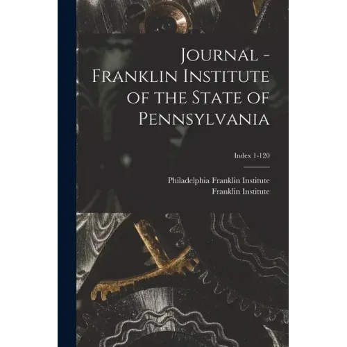 Journal - Franklin Institute of the State of Pennsylvania; Index 1-120