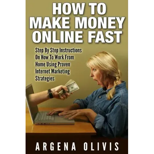 How To Make Money Online Fast: Step By Step Instructions On How To Work From Home Using Proven Internet Marketing Strategies