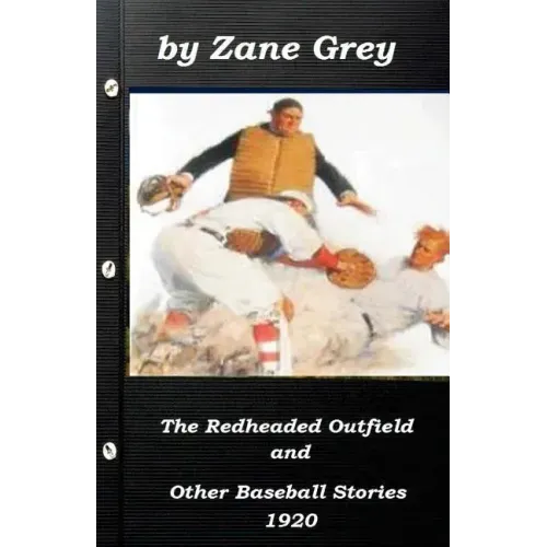 The Redheaded Outfield and Other Baseball Stories by Zane Grey 1920 (Original Ve