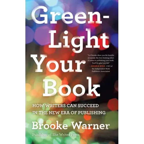 Green-Light Your Book: How Writers Can Succeed in the New Era of Publishing