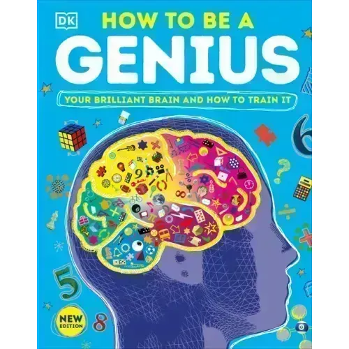 How to Be a Genius: Your Brilliant Brain and How to Train It