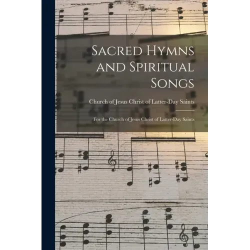Sacred Hymns and Spiritual Songs: for the Church of Jesus Christ of Latter-Day Saints