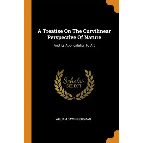 A Treatise on the Curvilinear Perspective of Nature: And Its Applicability to Art
