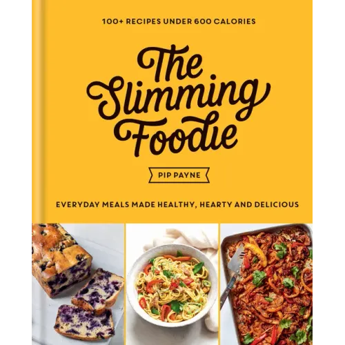 The Slimming Foodie: Every Day Meals Made Healthy, Hearty and Delicious: 100+ Recipes Under 600 Calories
