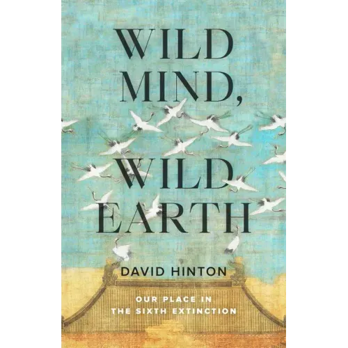 Wild Mind, Wild Earth: Our Place in the Sixth Extinction