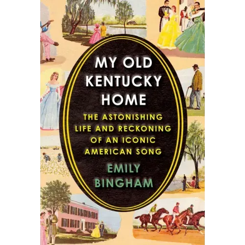 My Old Kentucky Home: The Astonishing Life and Reckoning of an Iconic American Song