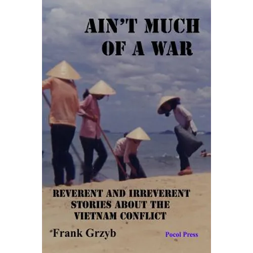 Ain't Much of a War: Reverent and Irreverent Stories About the Vietnam Conflict