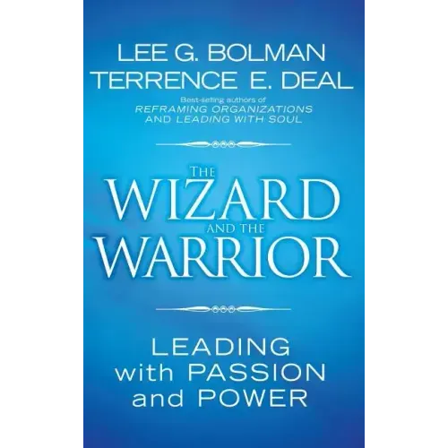 The Wizard and the Warrior: Leading with Passion and Power