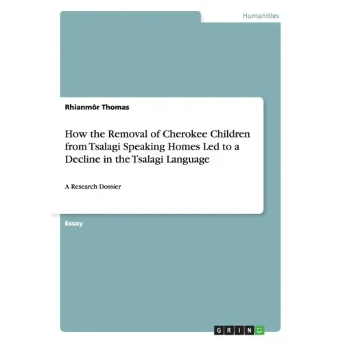 How the Removal of Cherokee Children from Tsalagi Speaking Homes Led to a Decline in the Tsalagi Language: A Research Dossier