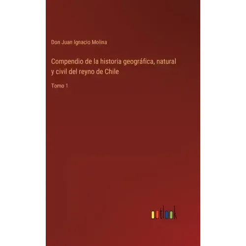 Compendio de la historia geográfica, natural y civil del reyno de Chile: Tomo 1