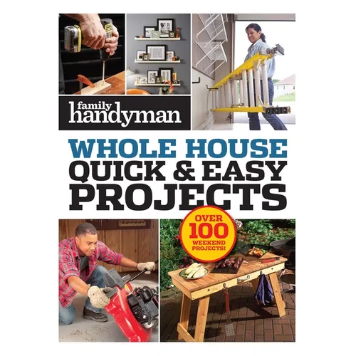 Family Handyman Quick & Easy Projects: Over 100 Weekend Projects