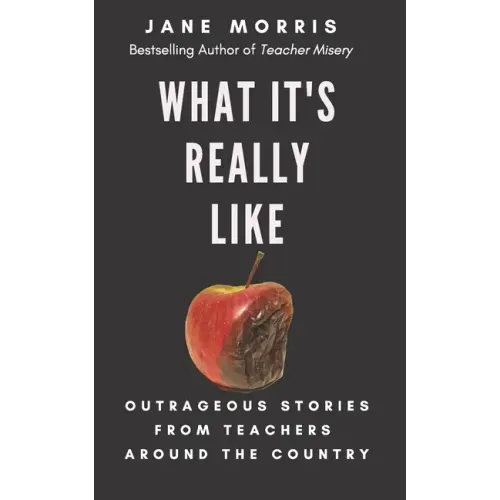 What It's Really Like: Outrageous Stories from Teachers Around the Country