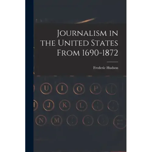 Journalism in the United States From 1690-1872